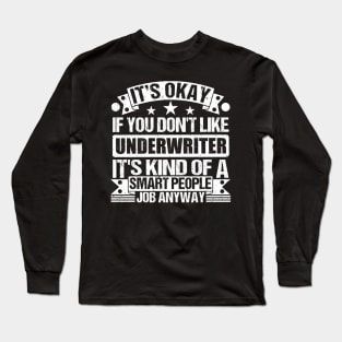 Underwriter lover It's Okay If You Don't Like Underwriter It's Kind Of A Smart People job Anyway Long Sleeve T-Shirt